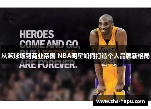 从篮球场到商业帝国 NBA明星如何打造个人品牌新格局