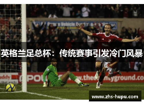 英格兰足总杯：传统赛事引发冷门风暴