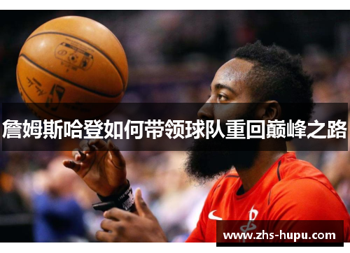 詹姆斯哈登如何带领球队重回巅峰之路
