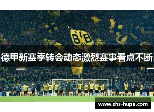 德甲新赛季转会动态激烈赛事看点不断