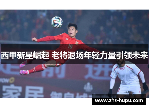西甲新星崛起 老将退场年轻力量引领未来
