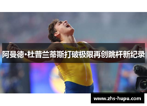 阿曼德·杜普兰蒂斯打破极限再创跳杆新纪录
