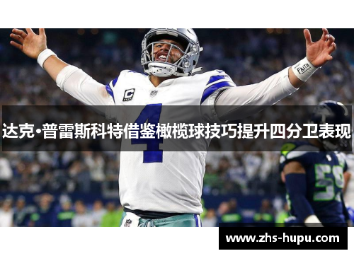 达克·普雷斯科特借鉴橄榄球技巧提升四分卫表现 达克·普雷斯科特借鉴橄榄球技巧提升四分卫表现