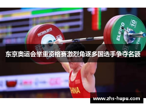 东京奥运会举重资格赛激烈角逐多国选手争夺名额