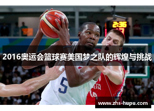 2016奥运会篮球赛美国梦之队的辉煌与挑战